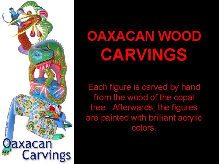 OAXACAN WOOD CARVINGS Each figure is carved by hand from the wood of the