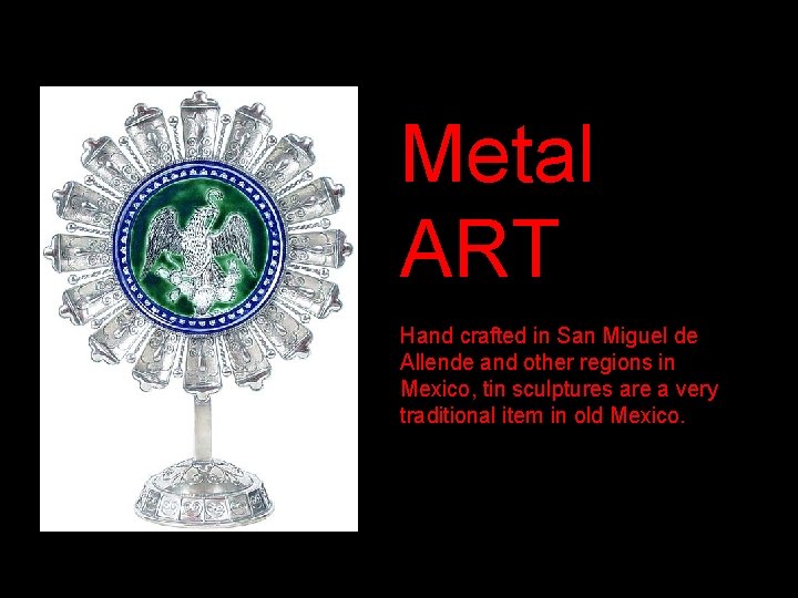 Metal ART Hand crafted in San Miguel de Allende and other regions in Mexico,