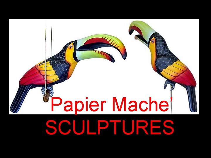 Papier Mache’ SCULPTURES 