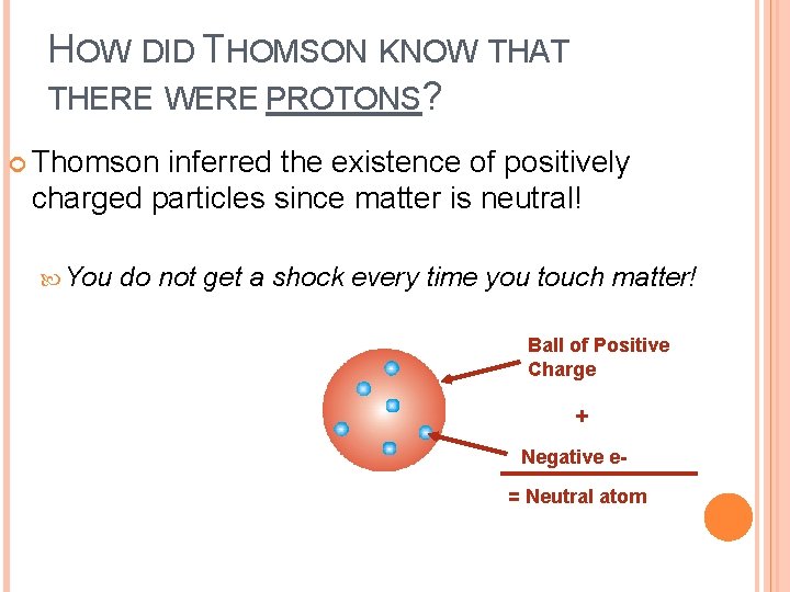 HOW DID THOMSON KNOW THAT THERE WERE PROTONS? Thomson inferred the existence of positively