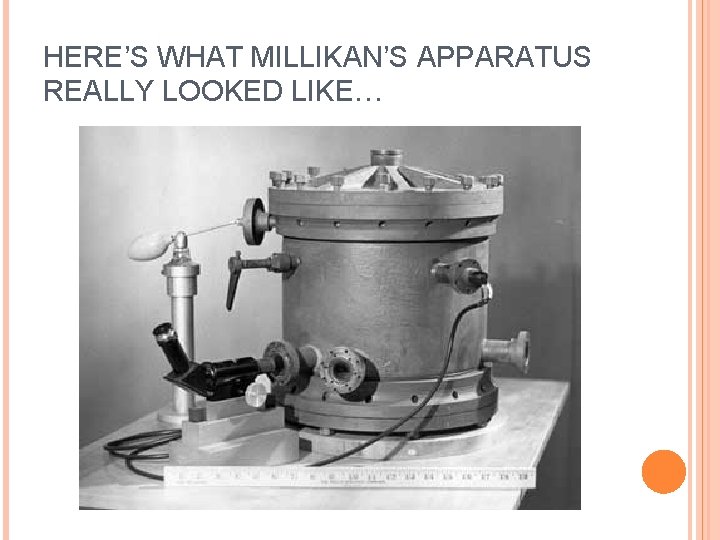 HERE’S WHAT MILLIKAN’S APPARATUS REALLY LOOKED LIKE… 