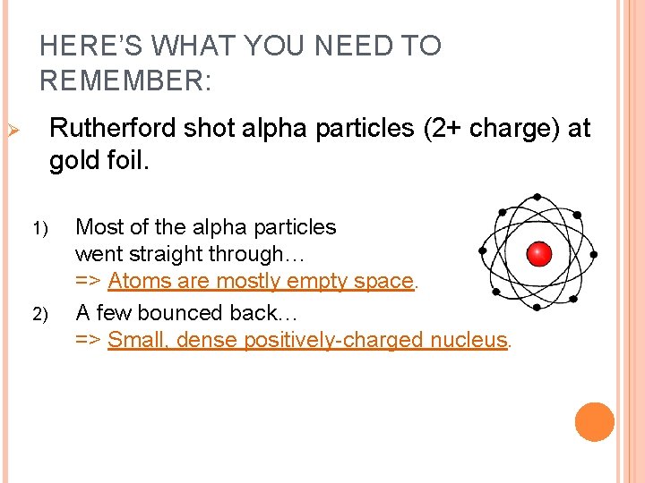 HERE’S WHAT YOU NEED TO REMEMBER: Rutherford shot alpha particles (2+ charge) at gold