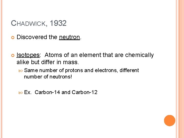 CHADWICK, 1932 Discovered the neutron. Isotopes: Atoms of an element that are chemically alike