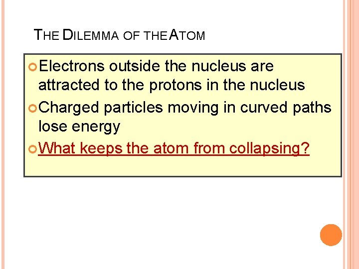 THE DILEMMA OF THE ATOM Electrons outside the nucleus are attracted to the protons