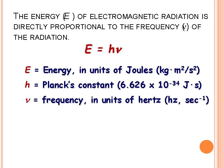 THE ENERGY (E ) OF ELECTROMAGNETIC RADIATION IS DIRECTLY PROPORTIONAL TO THE FREQUENCY (