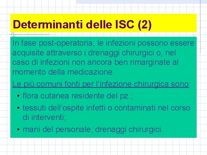 Determinanti delle ISC (2) In fase post-operatoria, le infezioni possono essere acquisite attraverso i