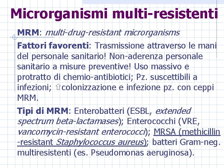 Microrganismi multi-resistenti MRM: multi-drug-resistant microrganisms Fattori favorenti: Trasmissione attraverso le mani del personale sanitario!