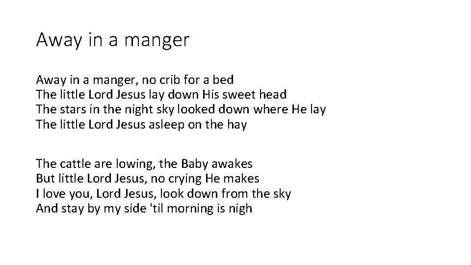 Away in a manger, no crib for a bed The little Lord Jesus lay