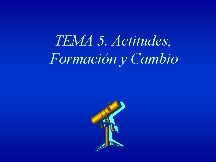 TEMA 5. Actitudes, Formación y Cambio 