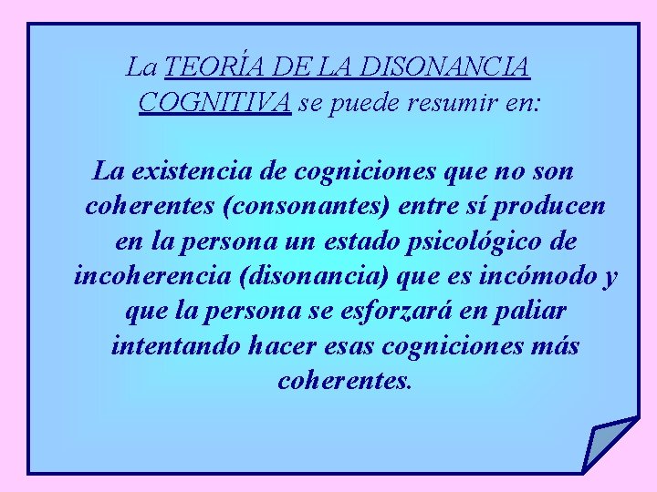 La TEORÍA DE LA DISONANCIA COGNITIVA se puede resumir en: La existencia de cogniciones