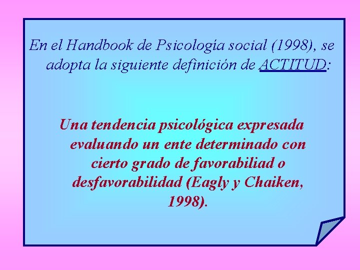 En el Handbook de Psicología social (1998), se adopta la siguiente definición de ACTITUD: