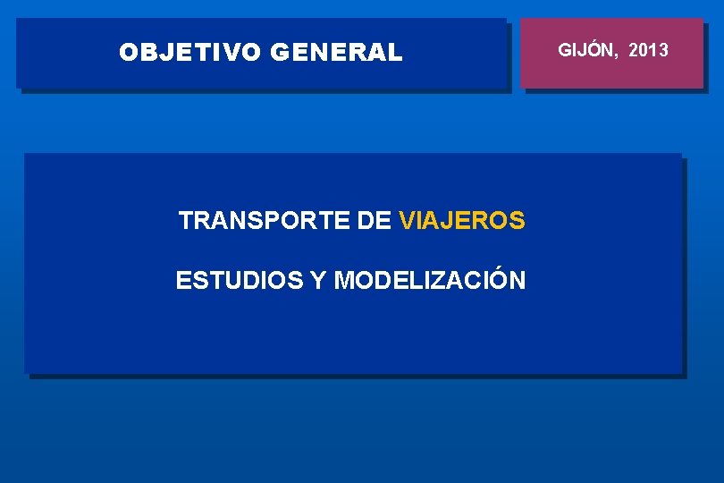OBJETIVO GENERAL TRANSPORTE DE VIAJEROS ESTUDIOS Y MODELIZACIÓN GIJÓN, 2013 