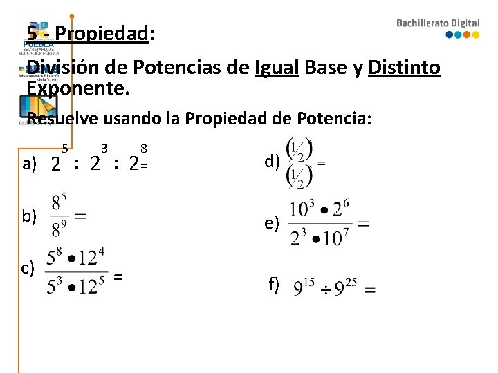 5 - Propiedad: División de Potencias de Igual Base y Distinto Exponente. Resuelve usando 5 - Propiedad: División de Potencias de Igual Base y Distinto Exponente. Resuelve usando