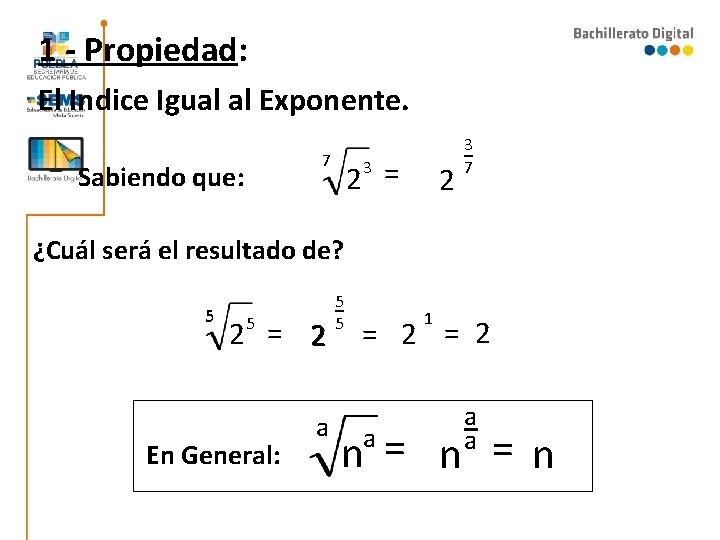 1 - Propiedad: El Indice Igual al Exponente. 7 Sabiendo que: 2 = 3 1 - Propiedad: El Indice Igual al Exponente. 7 Sabiendo que: 2 = 3