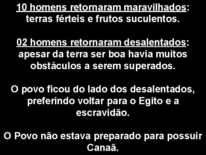 10 homens retornaram maravilhados: terras férteis e frutos suculentos. 02 homens retornaram desalentados: apesar