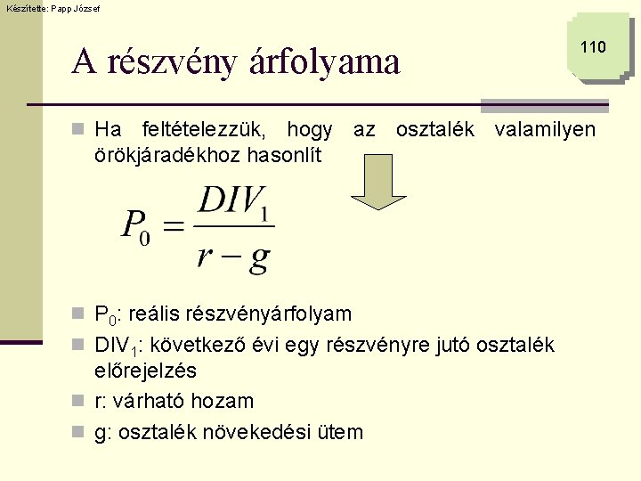 Készítette: Papp József A részvény árfolyama n Ha 110 feltételezzük, hogy az osztalék valamilyen