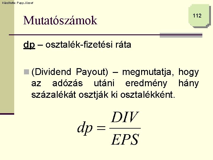 Készítette: Papp József Mutatószámok 112 dp – osztalék-fizetési ráta n (Dividend Payout) – megmutatja,