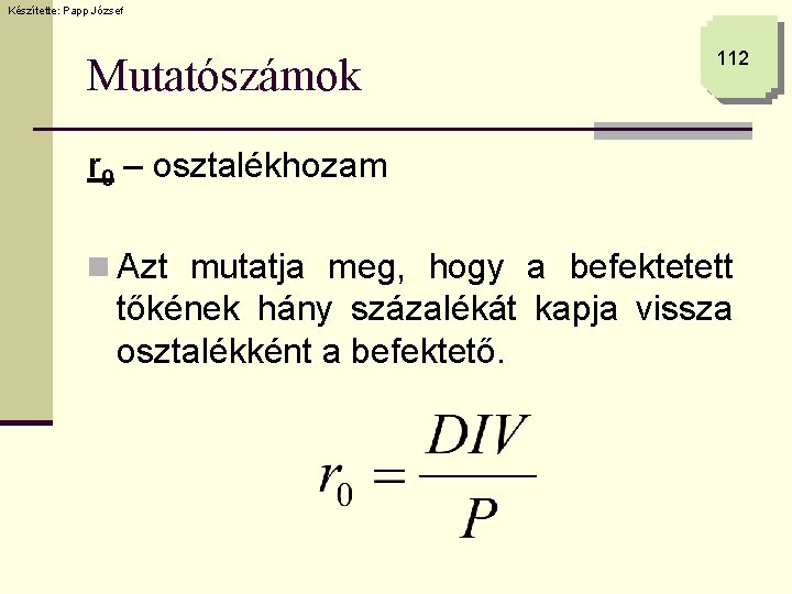 Készítette: Papp József Mutatószámok 112 r 0 – osztalékhozam n Azt mutatja meg, hogy