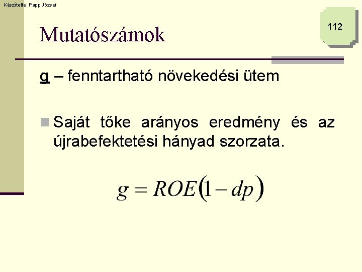 Készítette: Papp József Mutatószámok 112 g – fenntartható növekedési ütem n Saját tőke arányos