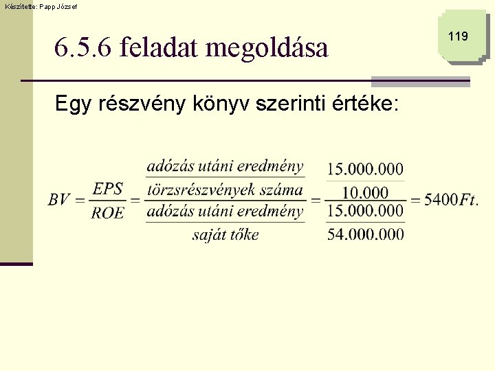 Készítette: Papp József 6. 5. 6 feladat megoldása Egy részvény könyv szerinti értéke: 119