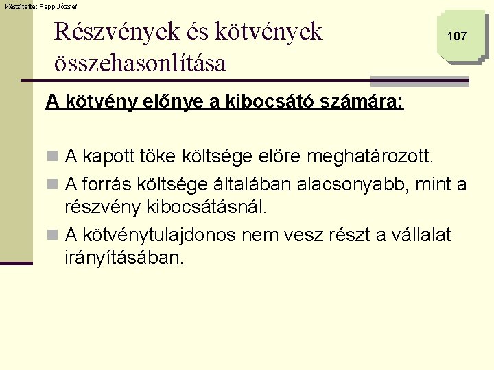 Készítette: Papp József Részvények és kötvények összehasonlítása 107 A kötvény előnye a kibocsátó számára: