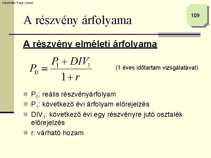 Készítette: Papp József A részvény árfolyama 109 A részvény elméleti árfolyama (1 éves időtartam