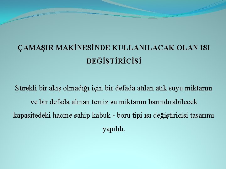 ÇAMAŞIR MAKİNESİNDE KULLANILACAK OLAN ISI DEĞİŞTİRİCİSİ Sürekli bir akış olmadığı için bir defada atılan