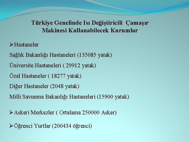 Türkiye Genelinde Isı Değiştiricili Çamaşır Makinesi Kullanabilecek Kurumlar ØHastaneler Sağlık Bakanlığı Hastaneleri (135085 yatak) Türkiye Genelinde Isı Değiştiricili Çamaşır Makinesi Kullanabilecek Kurumlar ØHastaneler Sağlık Bakanlığı Hastaneleri (135085 yatak)