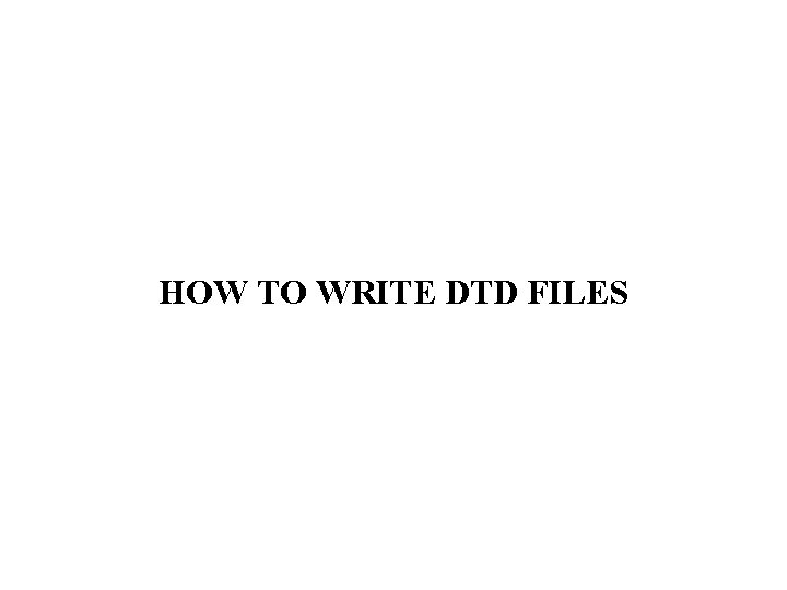 HOW TO WRITE DTD FILES 