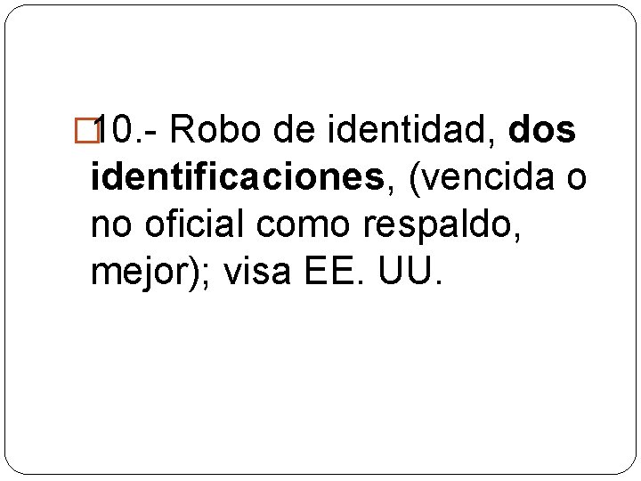 � 10. - Robo de identidad, dos identificaciones, (vencida o no oficial como respaldo,