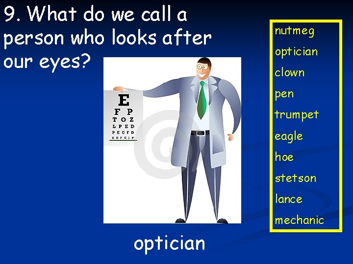 9. What do we call a person who looks after our eyes? nutmeg optician