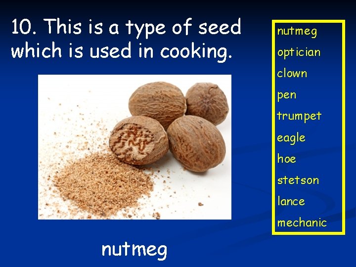 10. This is a type of seed which is used in cooking. nutmeg optician