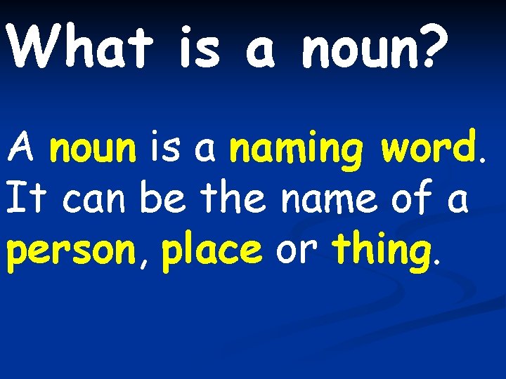 What is a noun? A noun is a naming word. It can be the
