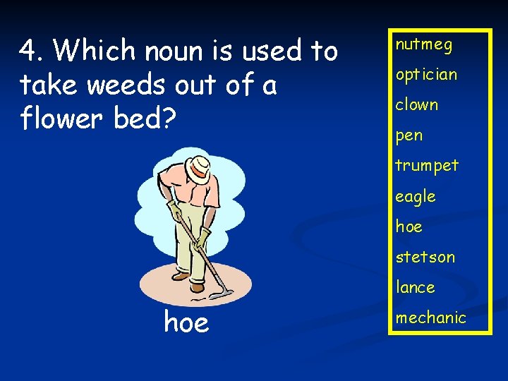 4. Which noun is used to take weeds out of a flower bed? nutmeg