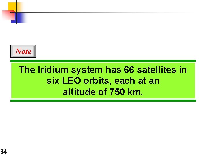 Note The Iridium system has 66 satellites in six LEO orbits, each at an