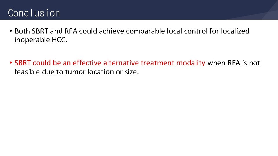 Conclusion • Both SBRT and RFA could achieve comparable local control for localized inoperable