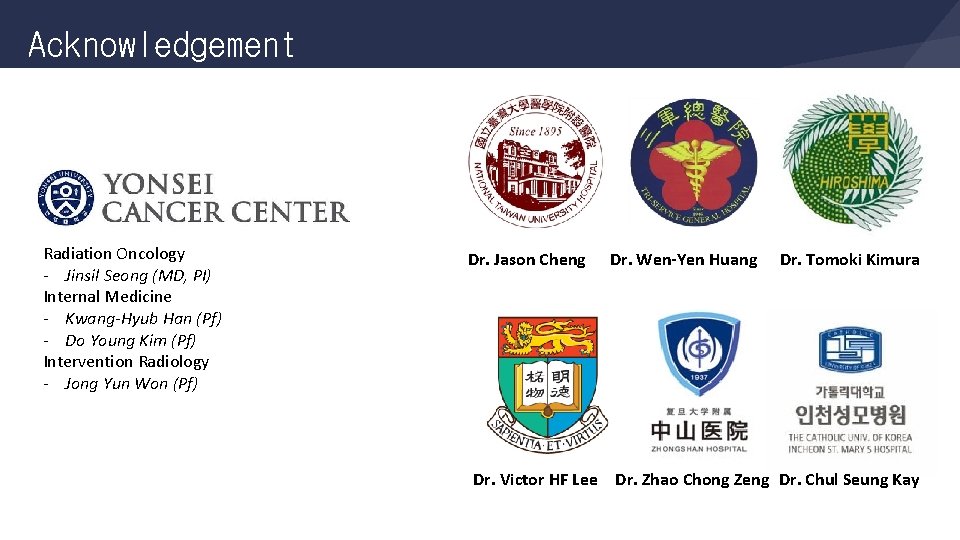Acknowledgement Radiation Oncology - Jinsil Seong (MD, PI) Internal Medicine - Kwang-Hyub Han (Pf)