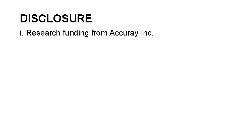 DISCLOSURE i. Research funding from Accuray Inc. 