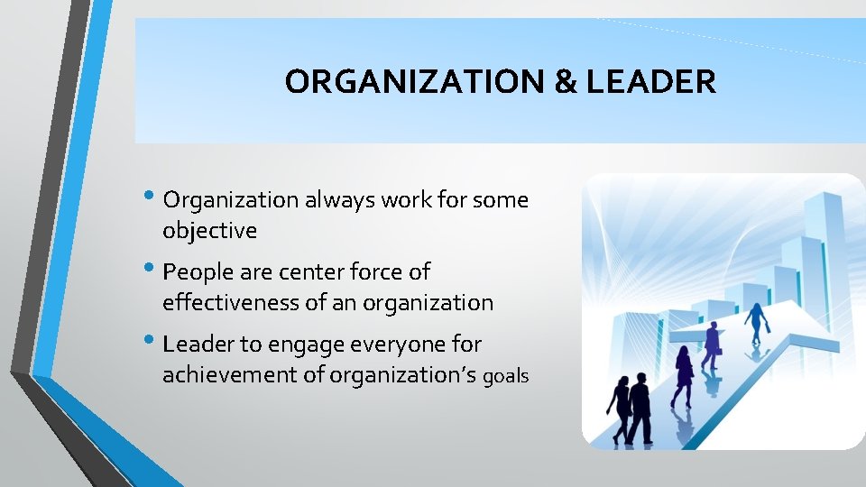 ORGANIZATION & LEADER • Organization always work for some objective • People are center