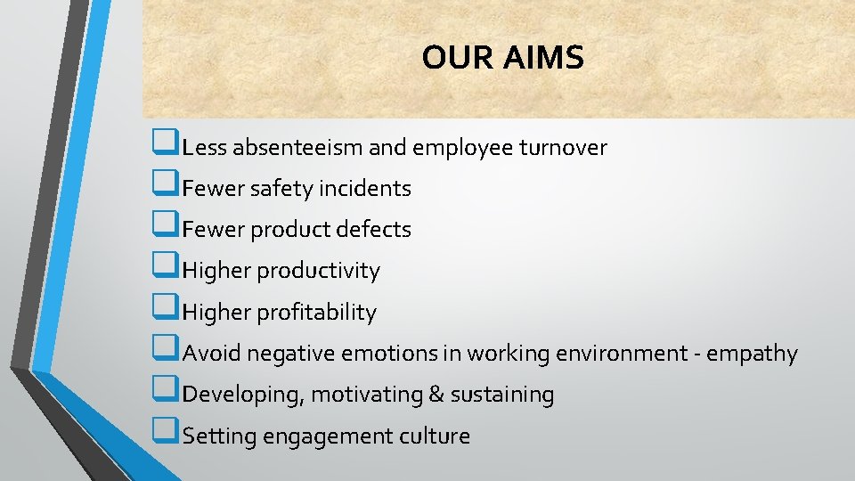 OUR AIMS q. Less absenteeism and employee turnover q. Fewer safety incidents q. Fewer