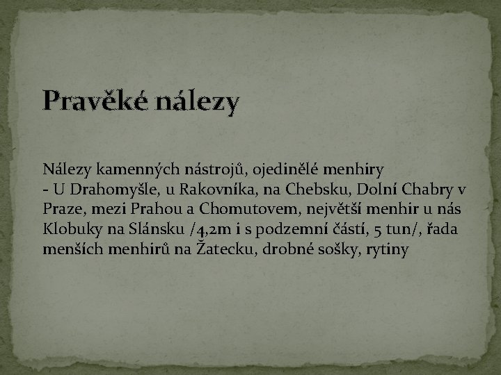 Pravěké nálezy Nálezy kamenných nástrojů, ojedinělé menhiry - U Drahomyšle, u Rakovníka, na Chebsku,