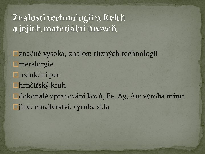 Znalosti technologií u Keltů a jejich materiální úroveň �značně vysoká, znalost různých technologií �metalurgie