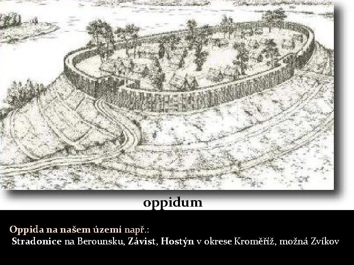 oppidum Oppida na našem území např. : Stradonice na Berounsku, Závist, Hostýn v okrese