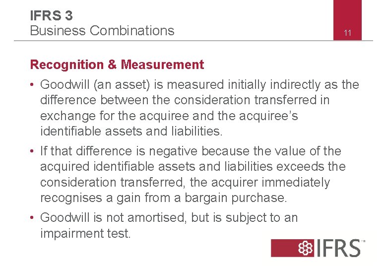 IFRS 3 Business Combinations 11 Recognition & Measurement • Goodwill (an asset) is measured IFRS 3 Business Combinations 11 Recognition & Measurement • Goodwill (an asset) is measured