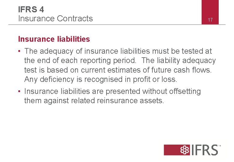 IFRS 4 Insurance Contracts 17 Insurance liabilities • The adequacy of insurance liabilities must IFRS 4 Insurance Contracts 17 Insurance liabilities • The adequacy of insurance liabilities must