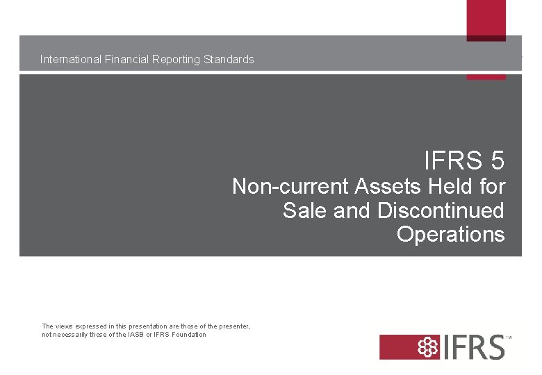 International Financial Reporting Standards IFRS 5 Non-current Assets Held for Sale and Discontinued Operations International Financial Reporting Standards IFRS 5 Non-current Assets Held for Sale and Discontinued Operations
