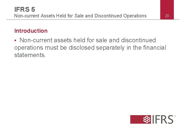 IFRS 5 Non-current Assets Held for Sale and Discontinued Operations 20 Introduction • Non-current IFRS 5 Non-current Assets Held for Sale and Discontinued Operations 20 Introduction • Non-current