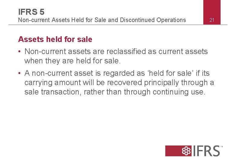 IFRS 5 Non-current Assets Held for Sale and Discontinued Operations 21 Assets held for IFRS 5 Non-current Assets Held for Sale and Discontinued Operations 21 Assets held for