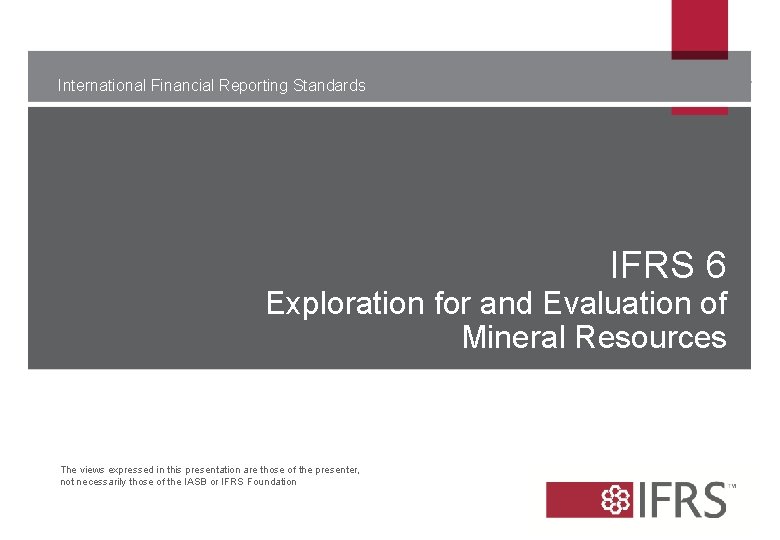 International Financial Reporting Standards IFRS 6 Exploration for and Evaluation of Mineral Resources The International Financial Reporting Standards IFRS 6 Exploration for and Evaluation of Mineral Resources The