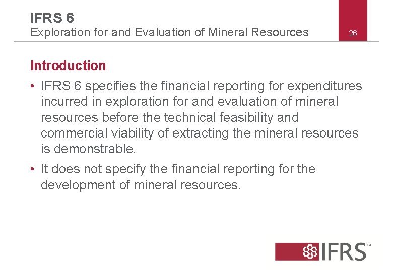 IFRS 6 Exploration for and Evaluation of Mineral Resources 26 Introduction • IFRS 6 IFRS 6 Exploration for and Evaluation of Mineral Resources 26 Introduction • IFRS 6